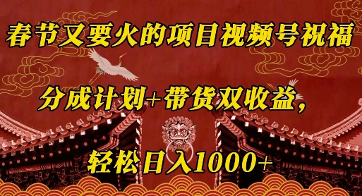 春节又要火的项目视频号祝福，分成计划+带货双收益，轻松日入几张【揭秘】-梵摄网创