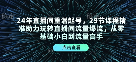 24年直播间重潜起号，29节课程精准助力玩转直播间流量爆流，从零基础小白到流量高手-梵摄网创