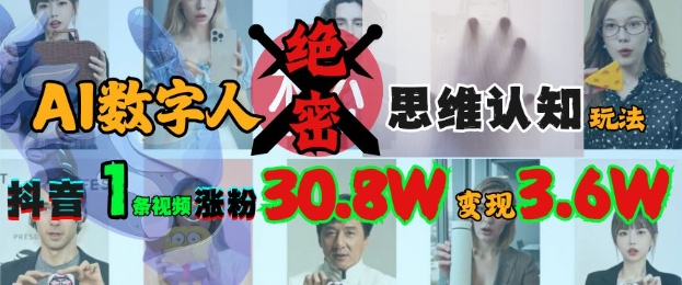 AI数字人绝密思维认知玩法，抖音1条视频涨粉30.8W，变现过W-梵摄网创