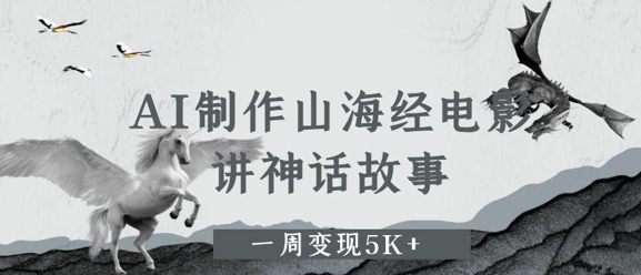 AI制作山海经电影，讲神话故事，一周变现5K+-梵摄网创
