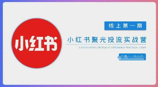小红书聚光陪跑第一期，教你从0到1玩转小红书聚光投流，搭建小红书付费投流团队，更快的见到效果-梵摄网创