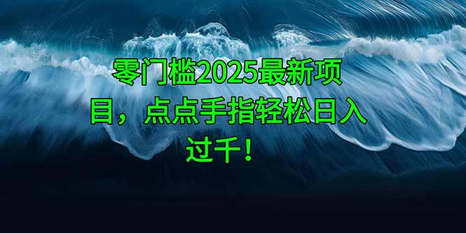 （14744期）零门槛2025最新项目，点点手指轻松日入过千！-梵摄网创