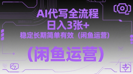 AI代写全流程，日入3张+，稳定长期简单有效（闲鱼运营）-梵摄网创