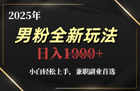 2025年男粉全新玩法，小白轻松上手，兼职副业首选，轻轻松松日入1k+-梵摄网创