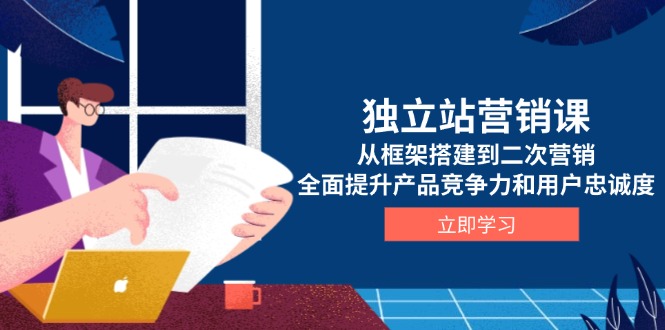 （13902期）独立站营销课，从框架搭建到二次营销，全面提升产品竞争力和用户忠诚度-梵摄网创