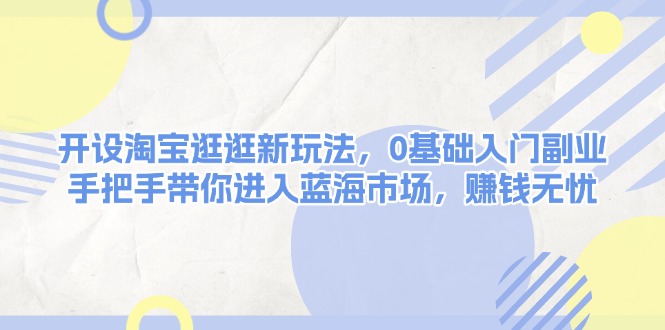 （13870期）开设淘宝逛逛新玩法，0基础入门副业，手把手带你进入蓝海市场，赚钱无忧-梵摄网创