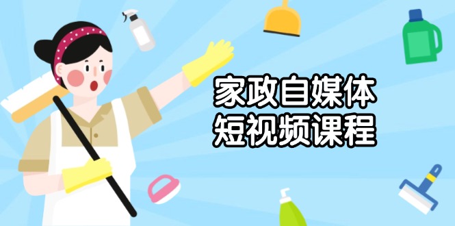 （13955期）家政 自媒体短视频课程：从内容到发布，解析拍摄与剪辑技巧，打造爆款视频-梵摄网创