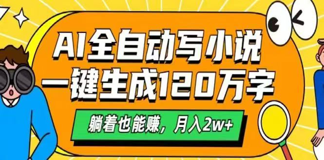 （14646期）AI自动写小说，一键生成120万字，躺着也能赚，月入2w+-梵摄网创