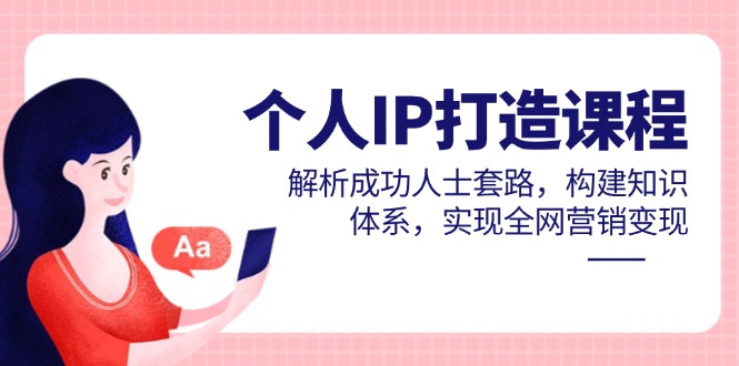 （14777期）个人IP打造课程，解析成功人士套路，构建知识体系，实现全网营销变现-梵摄网创