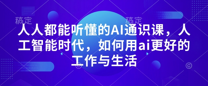 人人都能听懂的AI通识课，人工智能时代，如何用ai更好的工作与生活-梵摄网创