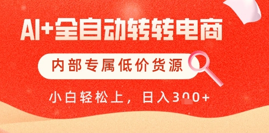【AI+全自动转转电商】内部专属低价货源，全网首发，单日轻松变现几张【揭秘】-梵摄网创