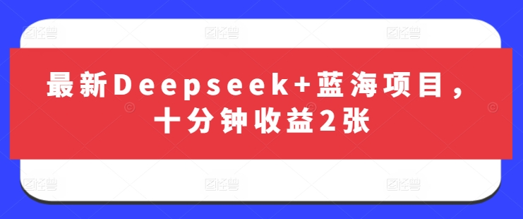 最新Deepseek+蓝海项目，十分钟收益2张-梵摄网创