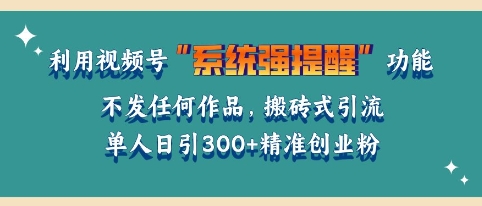 利用微信视频号系统提醒功能，引流精准创业粉，无需发布任何作品，单人单日引流300+创业粉-梵摄网创