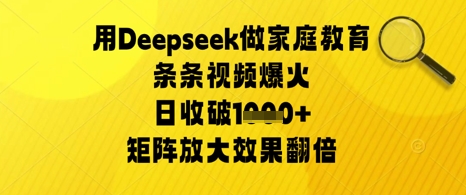 用Deepseek做家庭教育条条视频爆火日收几张，矩阵放大效果翻倍-梵摄网创
