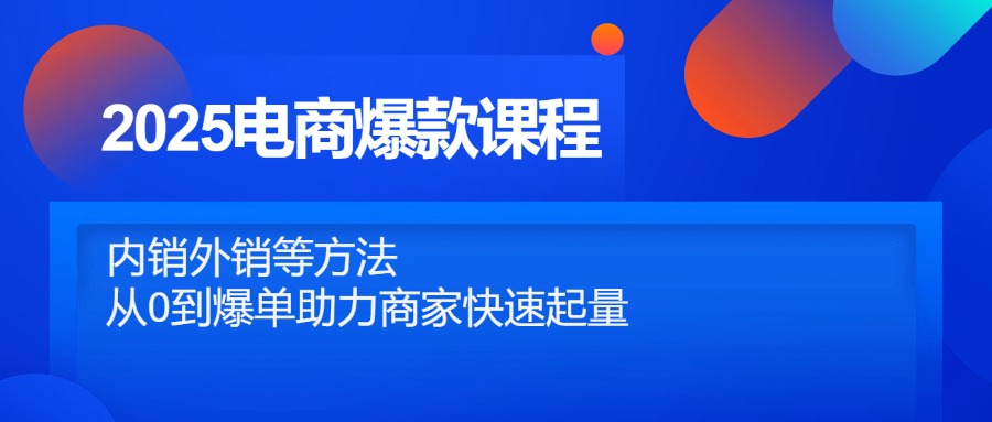 （14644期）2025电商爆款课程，内销外销等方法，从0到爆单助力商家快速起量-梵摄网创