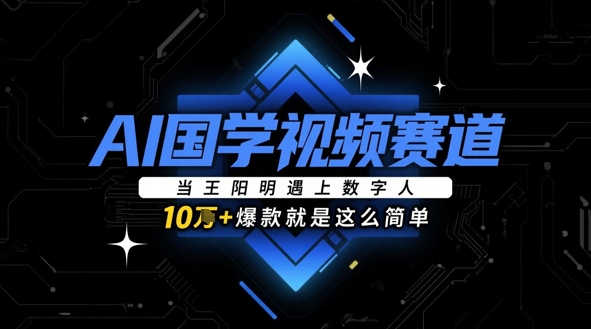 AI国学视频赛道：当王阳明遇上数字人，10w+爆款就是这么简单-梵摄网创
