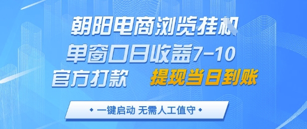 朝阳电商浏览挂G，单窗口日收益7-10，官方打款，单日提现到账，支持手机电脑【揭秘】-梵摄网创