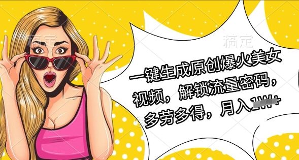 一键生成原创爆火美女视频，解锁流量密码，多劳多得，月入过W-梵摄网创