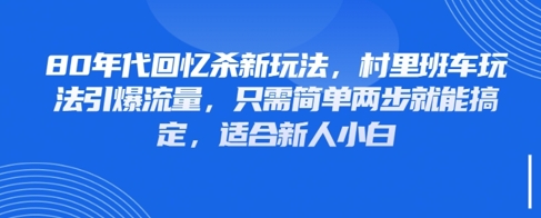 80年代回忆杀新玩法，村里班车玩法引爆流量，只需简单两步就能搞定，适合新人小白-梵摄网创