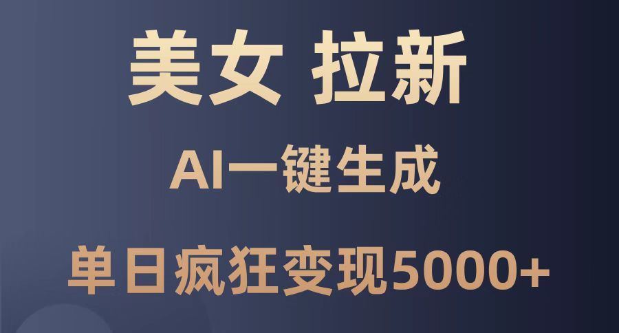 （14722期）美女暴力拉新，通过AI一键生成，单日疯狂变现5000+，纯小白一学就会！-梵摄网创