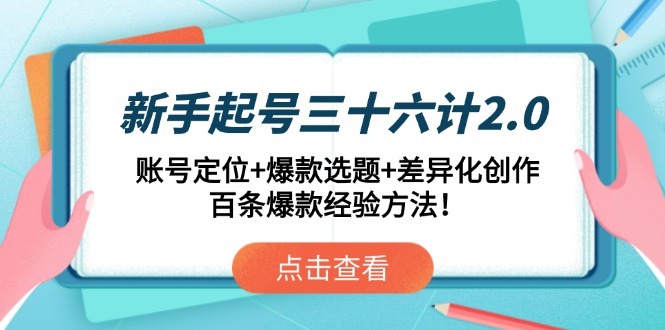 （14666期）新手起号三十六计2.0：账号定位+爆款选题+差异化创作，百条爆款经验方法！-梵摄网创