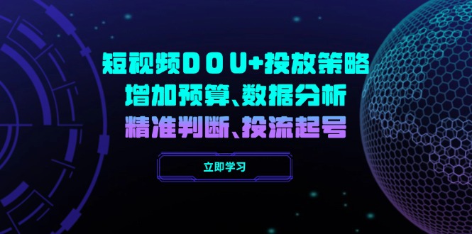 （14288期）短视频DOU+投放策略，增加预算、数据分析、精准判断，投流起号-梵摄网创