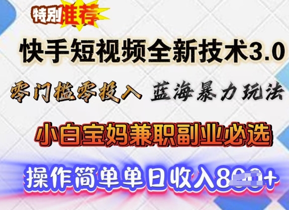 快手短视频全新技术3.0，零门槛零投入，蓝海暴力玩法，小白宝妈兼职副业必选，单日收入多张-梵摄网创
