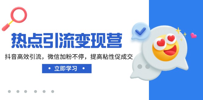 （14501期）热点引流变现营，抖音高效引流，微信加粉不停，提高粘性促成交-梵摄网创