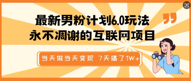 最新男粉计划6.0玩法，永不凋谢的互联网项目，当天做当天变现，视频包原创，7天搞了1个W-梵摄网创