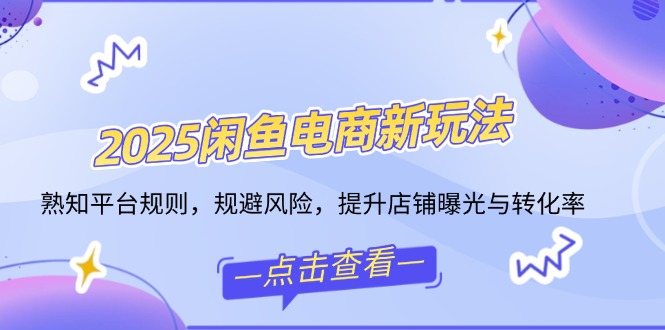 （14232期）2025闲鱼电商新玩法，熟知平台规则，规避风险，提升店铺曝光与转化率-梵摄网创