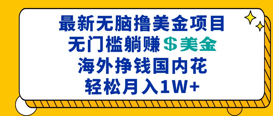 最新海外无脑撸美金项目，无门槛躺赚美金，海外挣钱国内花，月入一万加-梵摄网创