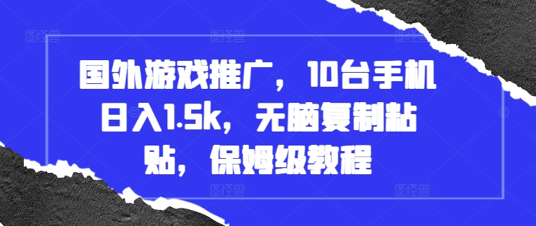 国外游戏推广，10台手机日入1.5k，无脑复制粘贴，保姆级教程【揭秘】-梵摄网创