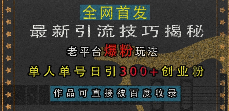 最新引流技巧揭秘，老平台爆粉玩法，单人单号日引300+创业粉，作品可直接被百度收录-梵摄网创