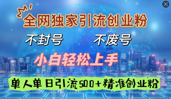 全网独家引流创业粉，不封号、不费号，小白轻松上手，单人单日引流500+精准创业粉-梵摄网创