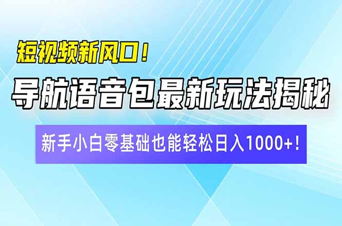 （14492期）短视频新风口！导航语音包最新玩法揭秘，新手小白零基础也能轻松日入10…-梵摄网创