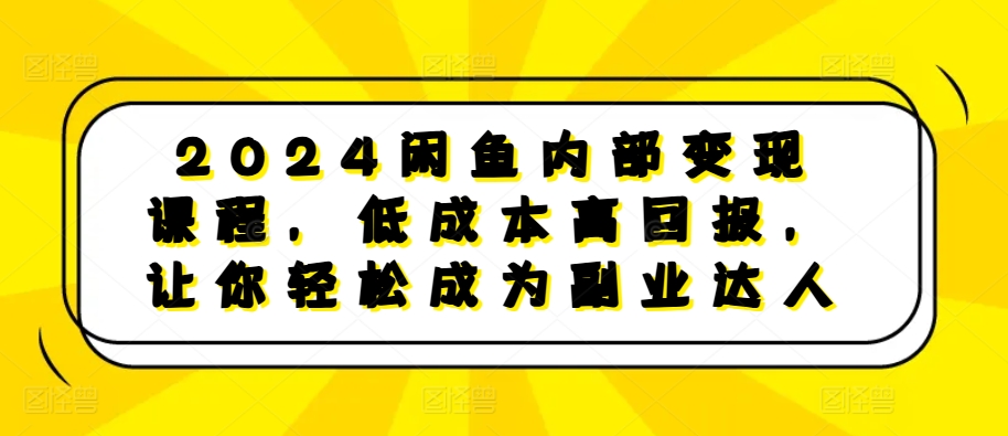 2024闲鱼内部变现课程，低成本高回报，让你轻松成为副业达人-梵摄网创