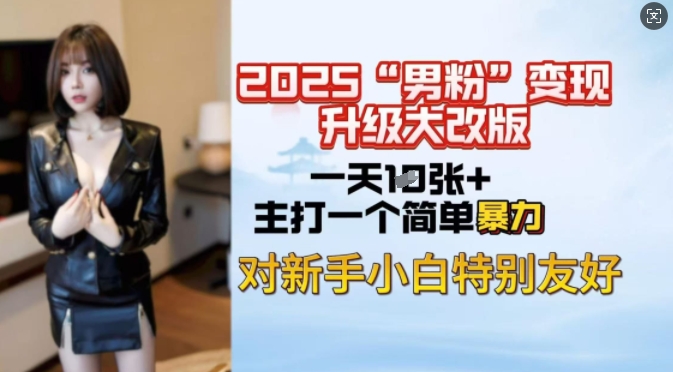 2025男粉变现全新玩法升级，日入上千简简单单，小白可轻松上手-梵摄网创