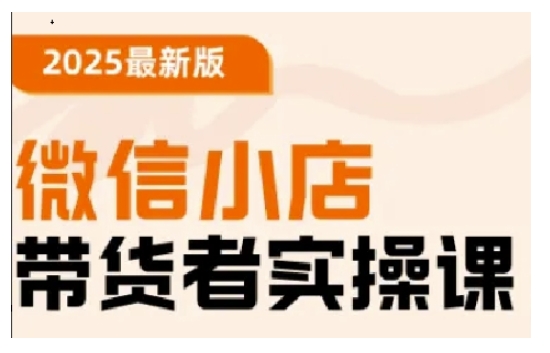 2025最新版微信小店带货者实操课，基础操作到高级运营技巧，快速上手-梵摄网创