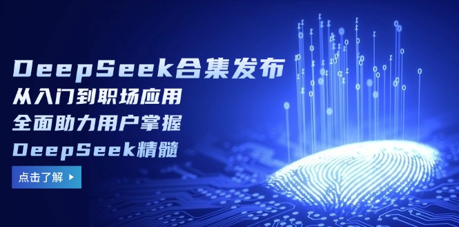 （14281期）DeepSeek合集发布，从入门到职场应用，全面助力用户掌握DeepSeek精髓-梵摄网创